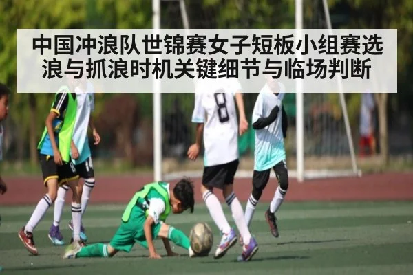 中国冲浪队世锦赛女子短板小组赛选浪与抓浪时机关键细节与临场判断